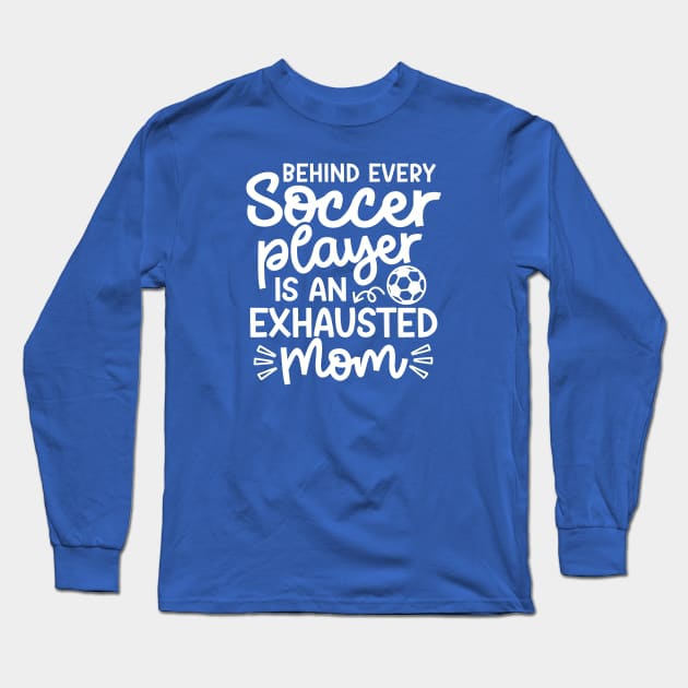 Behind Every Soccer Player Is An Exhausted Mom Boys Girls Cute Funny Long Sleeve T-Shirt by GlimmerDesigns
